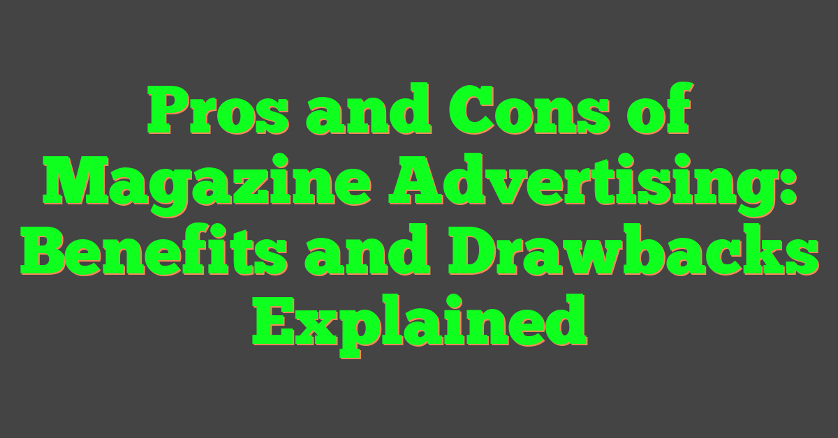 Pros and Cons of Magazine Advertising: Benefits and Drawbacks Explained