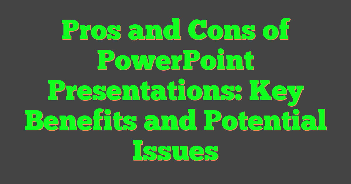 Pros and Cons of PowerPoint Presentations: Key Benefits and Potential Issues