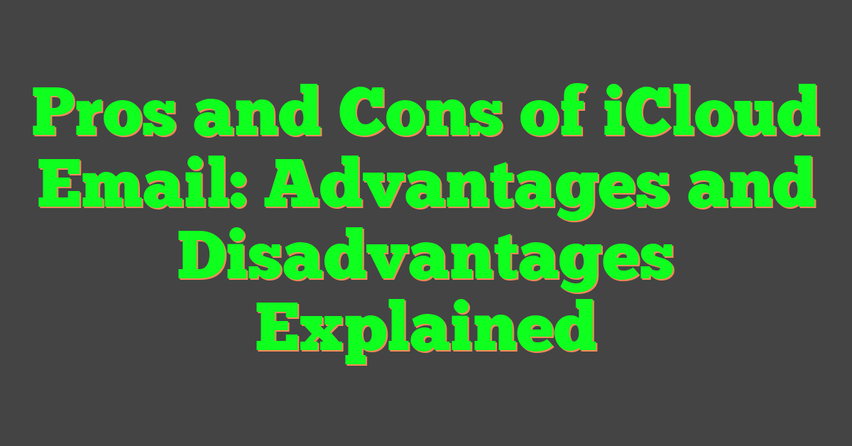 Pros and Cons of iCloud Email: Advantages and Disadvantages Explained