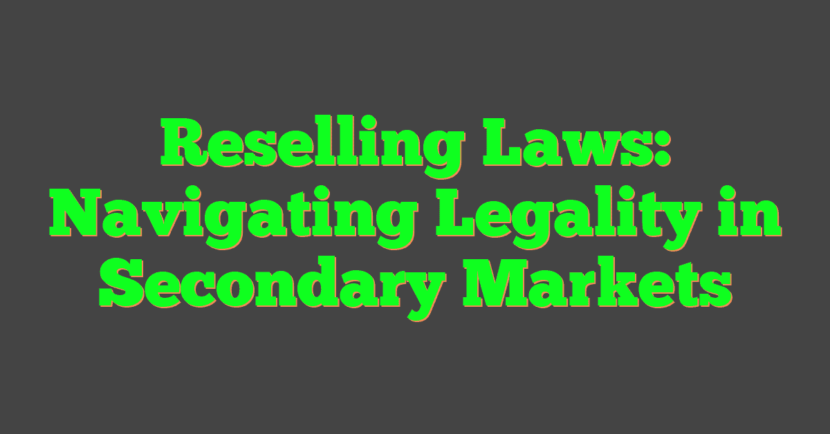 Reselling Laws: Navigating Legality in Secondary Markets