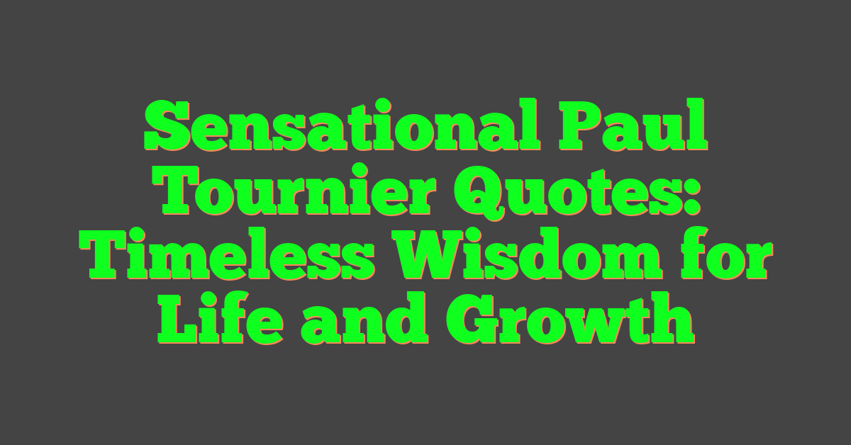 Sensational Paul Tournier Quotes: Timeless Wisdom for Life and Growth