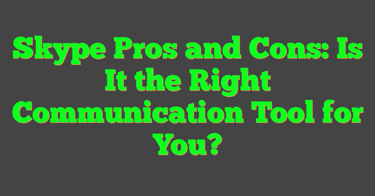 Skype Pros and Cons: Is It the Right Communication Tool for You?