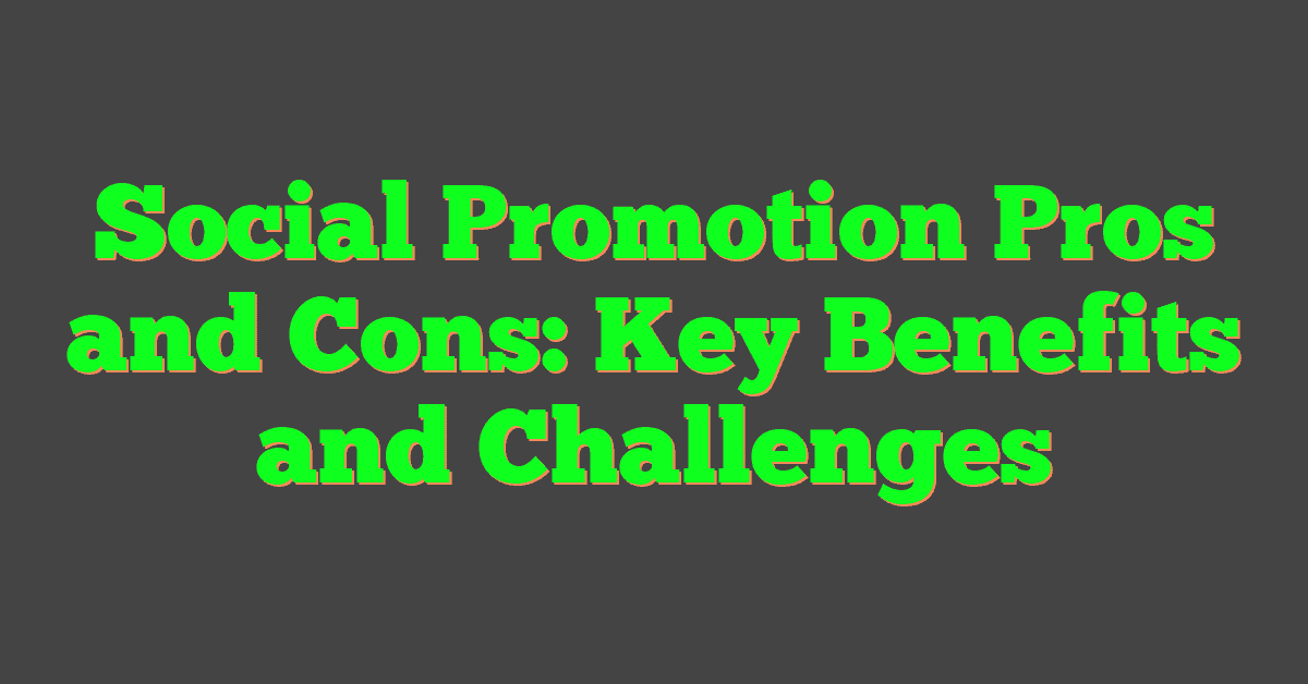 Social Promotion Pros and Cons: Key Benefits and Challenges