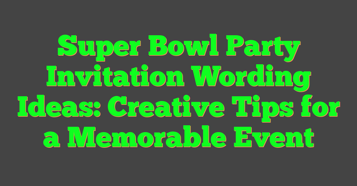 Super Bowl Party Invitation Wording Ideas: Creative Tips for a Memorable Event