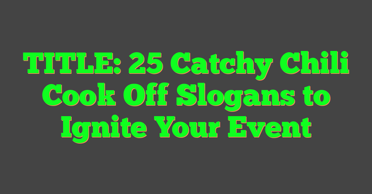 TITLE: 25 Catchy Chili Cook Off Slogans to Ignite Your Event