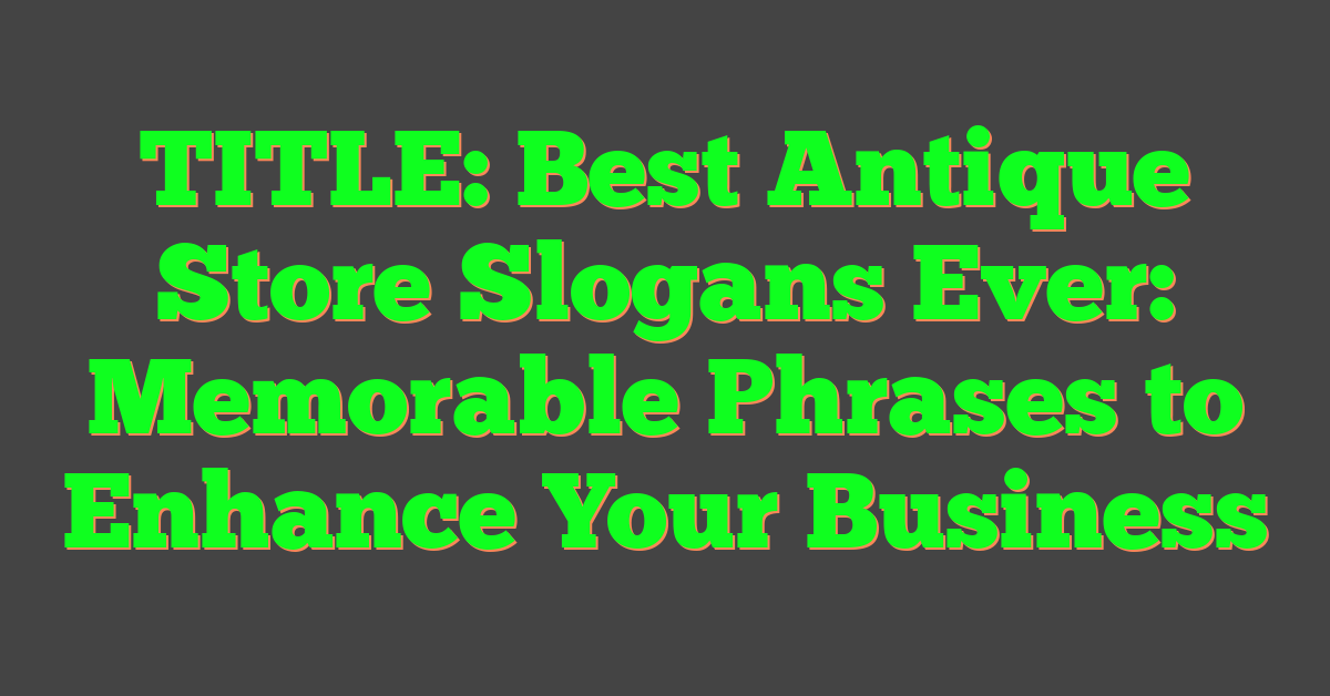 TITLE: Best Antique Store Slogans Ever: Memorable Phrases to Enhance Your Business