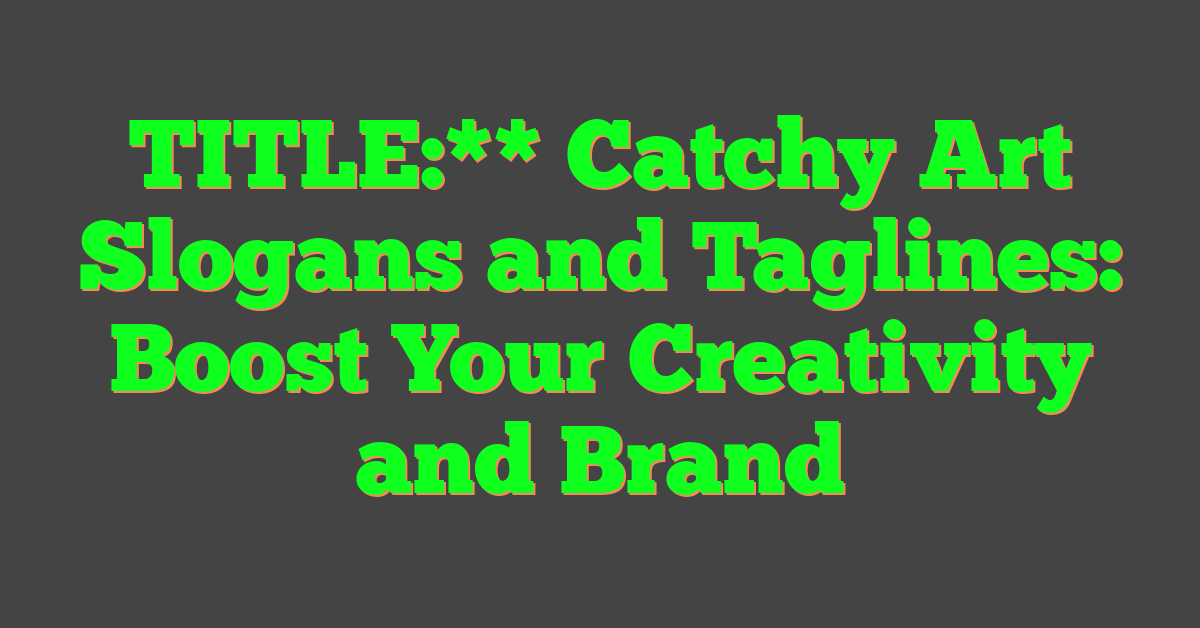 TITLE:** Catchy Art Slogans and Taglines: Boost Your Creativity and Brand