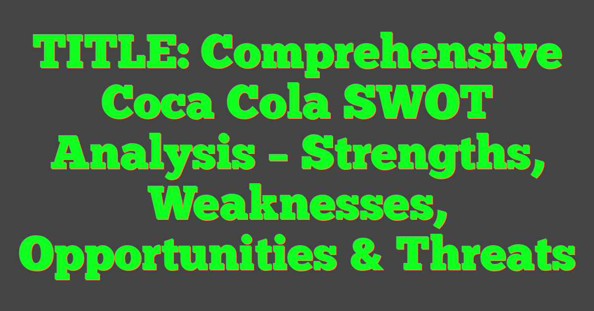 TITLE: Comprehensive Coca Cola SWOT Analysis – Strengths, Weaknesses, Opportunities & Threats