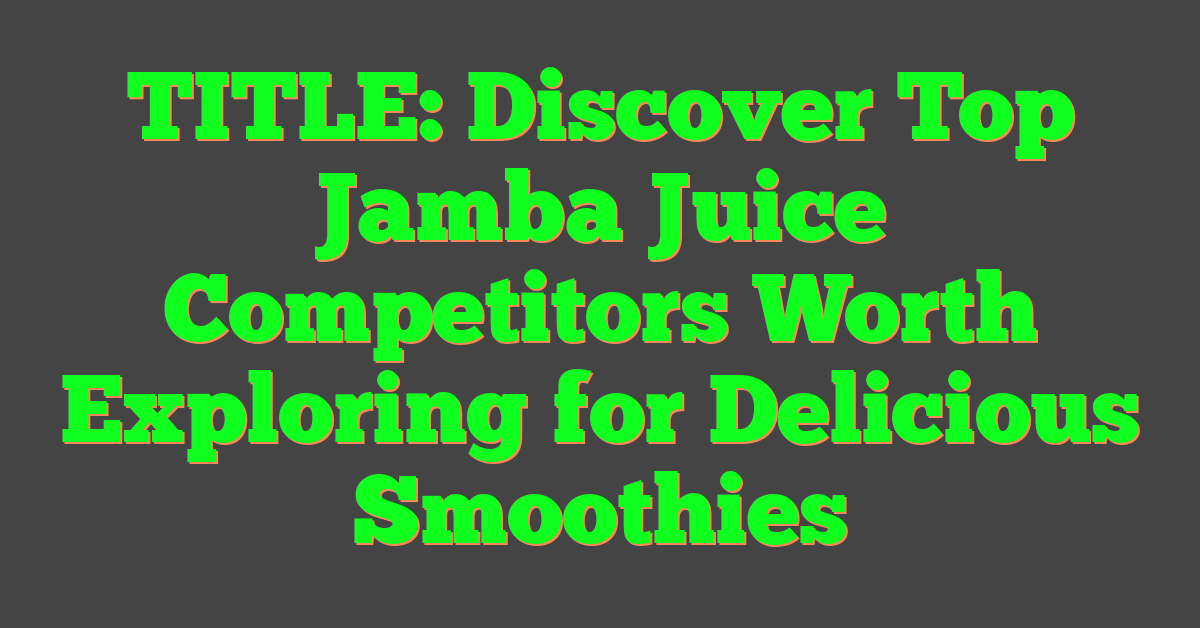 TITLE: Discover Top Jamba Juice Competitors Worth Exploring for Delicious Smoothies