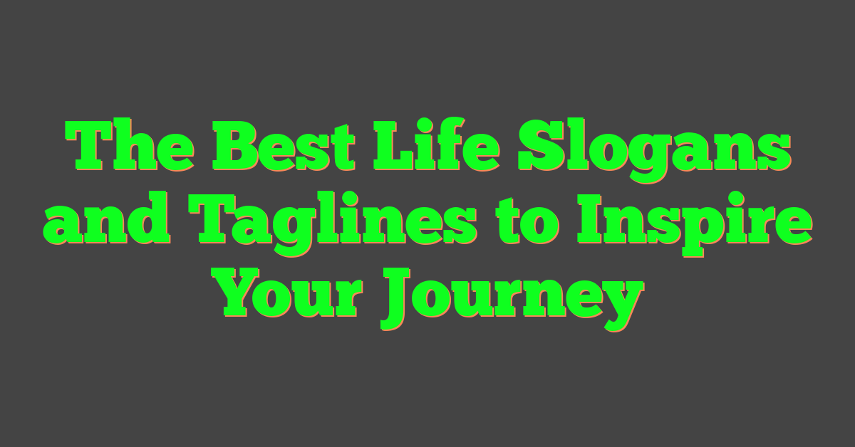 The Best Life Slogans and Taglines to Inspire Your Journey