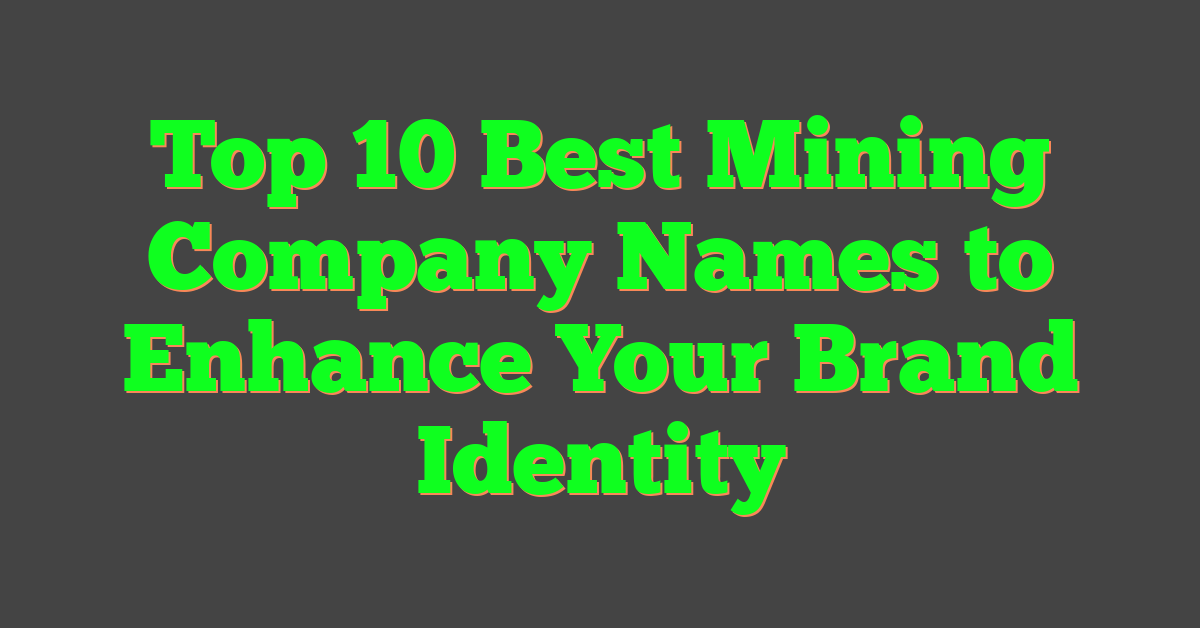 Top 10 Best Mining Company Names to Enhance Your Brand Identity