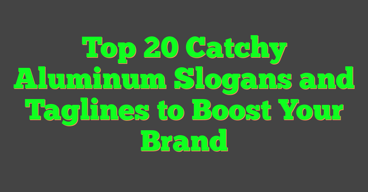 Top 20 Catchy Aluminum Slogans and Taglines to Boost Your Brand