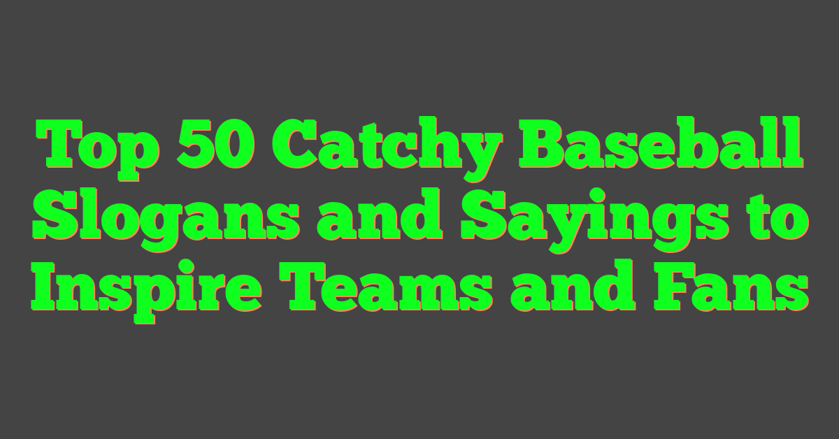 Top 50 Catchy Baseball Slogans and Sayings to Inspire Teams and Fans