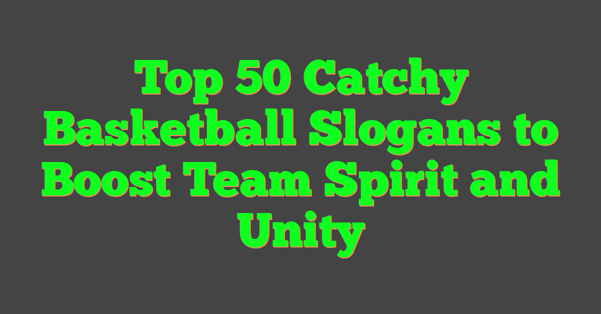 Top 50 Catchy Basketball Slogans to Boost Team Spirit and Unity