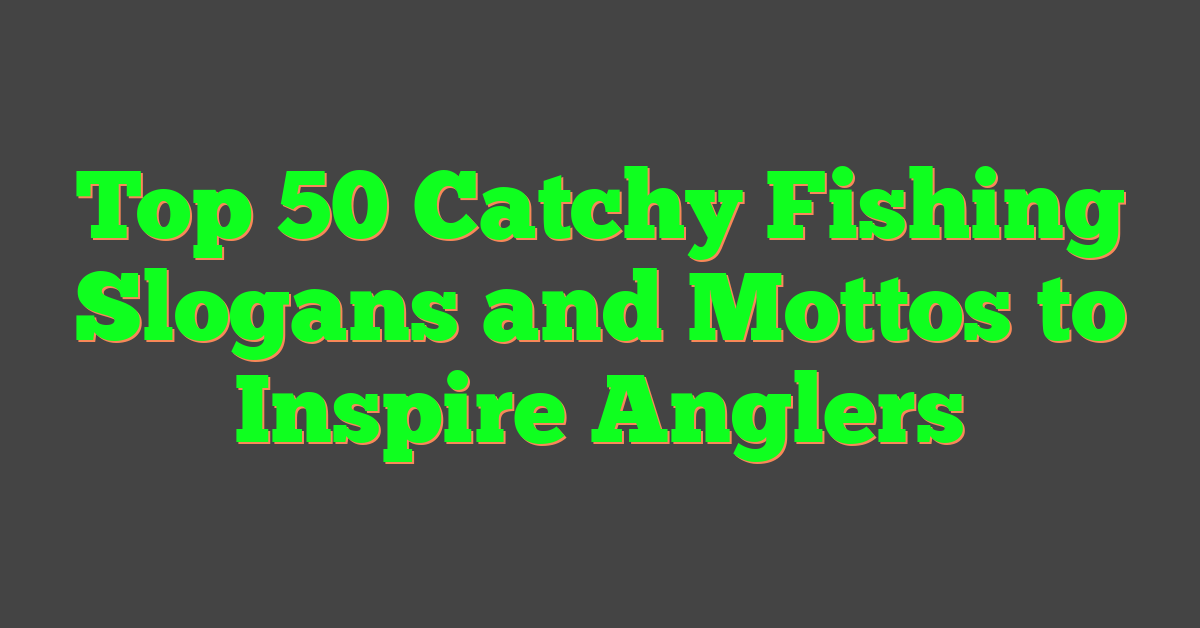 Top 50 Catchy Fishing Slogans and Mottos to Inspire Anglers