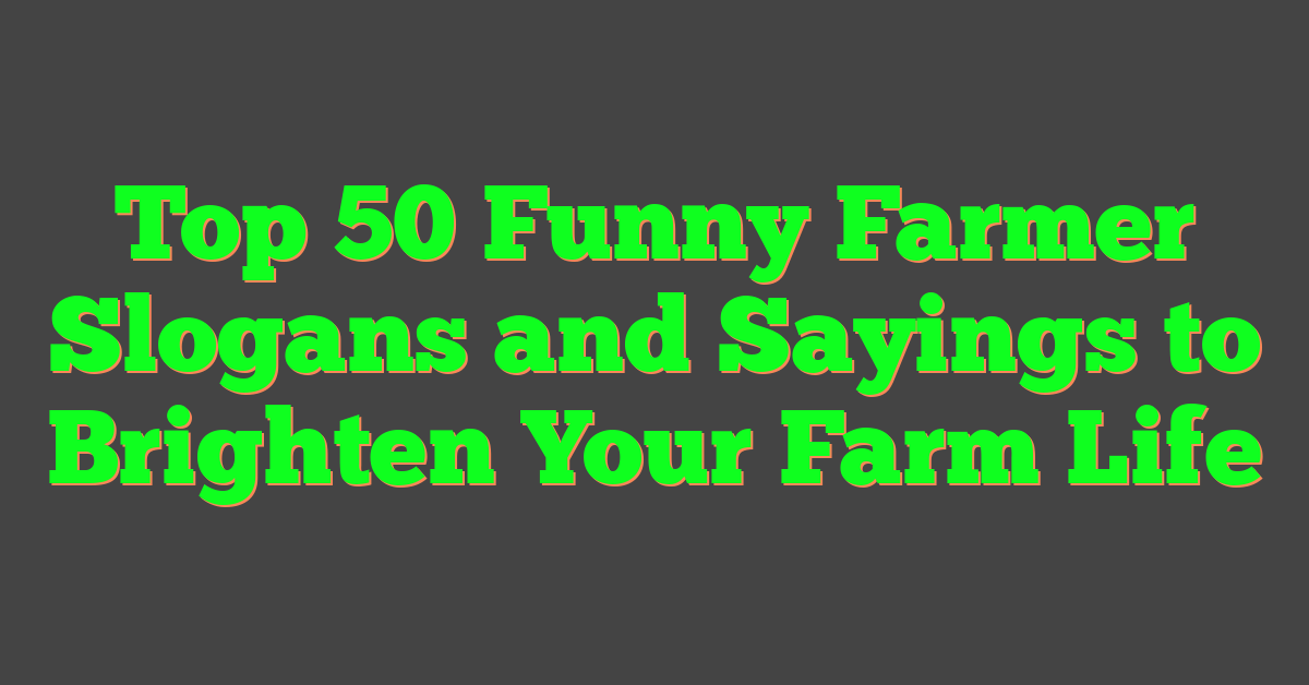 Top 50 Funny Farmer Slogans and Sayings to Brighten Your Farm Life