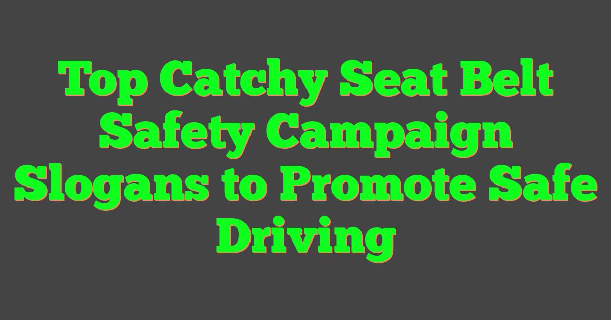 Top Catchy Seat Belt Safety Campaign Slogans to Promote Safe Driving