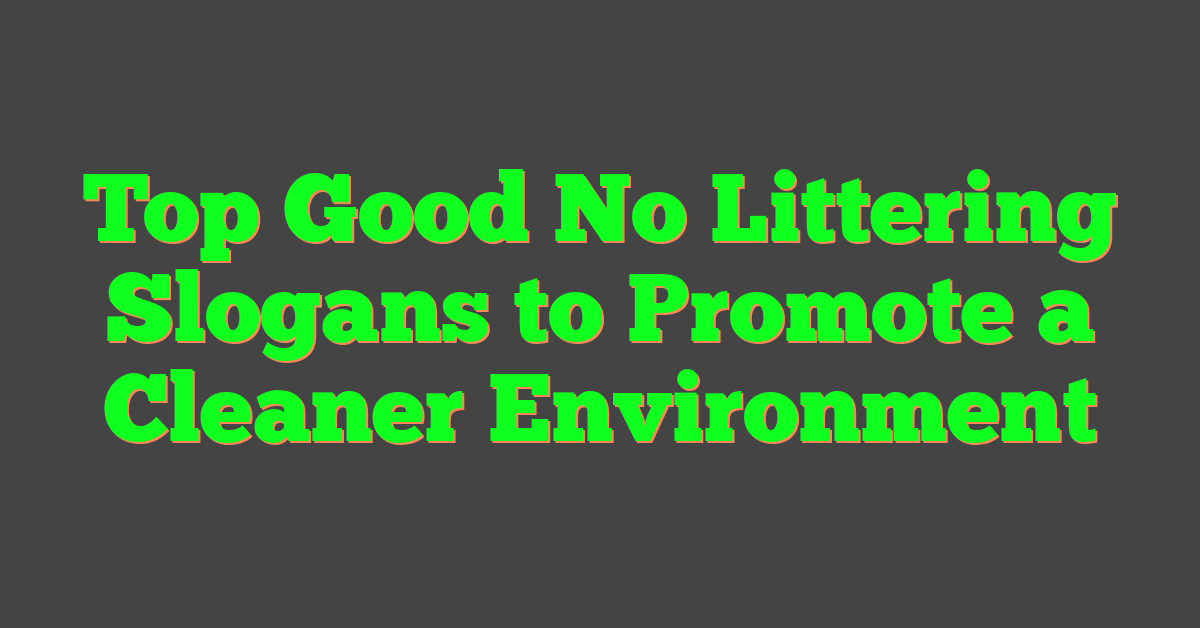 Top Good No Littering Slogans to Promote a Cleaner Environment