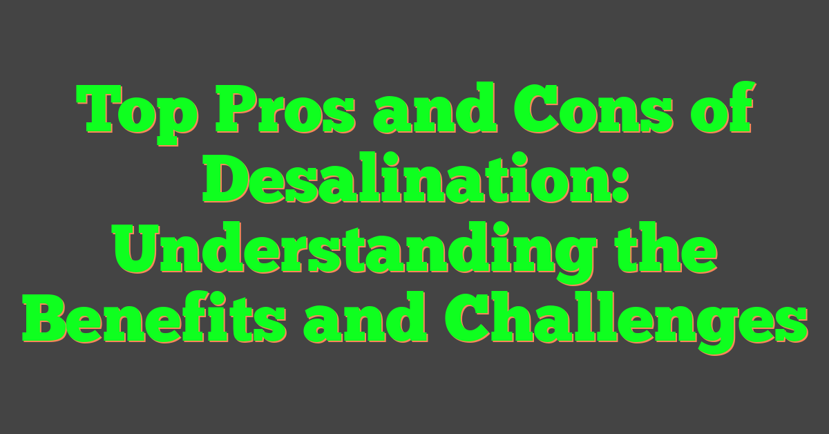 Top Pros and Cons of Desalination: Understanding the Benefits and Challenges