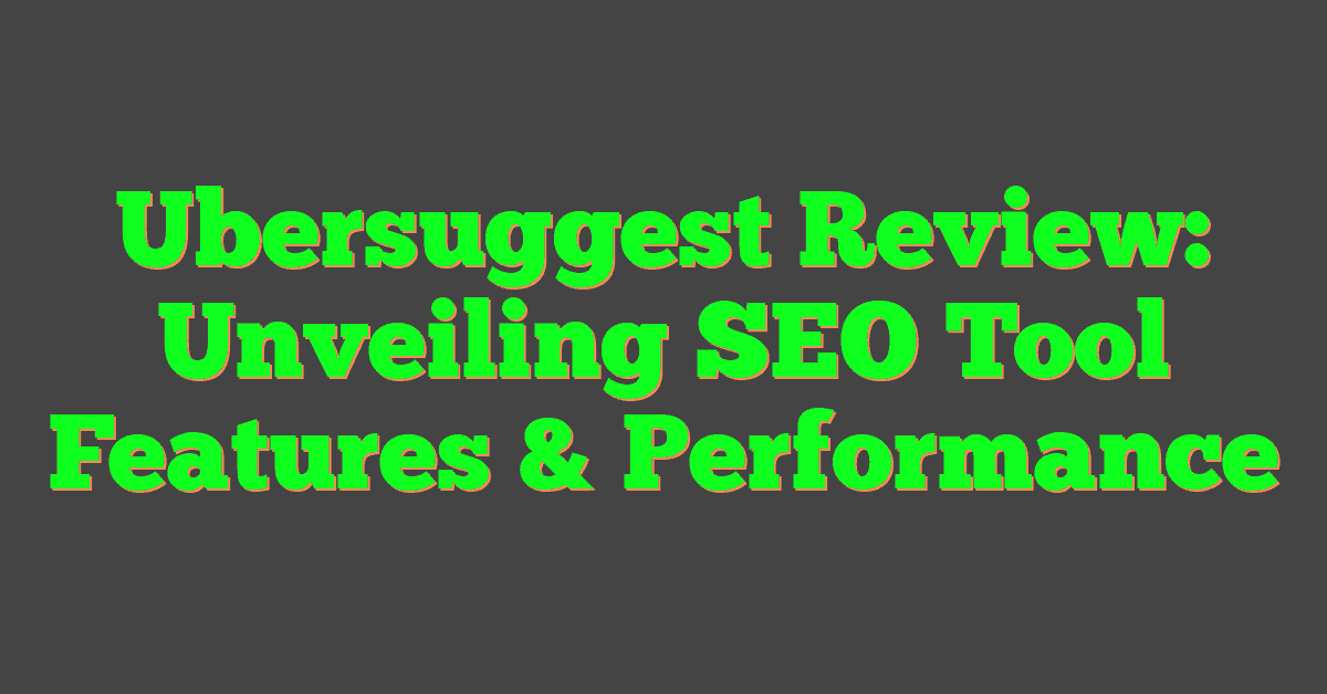 Ubersuggest Review: Unveiling SEO Tool Features & Performance