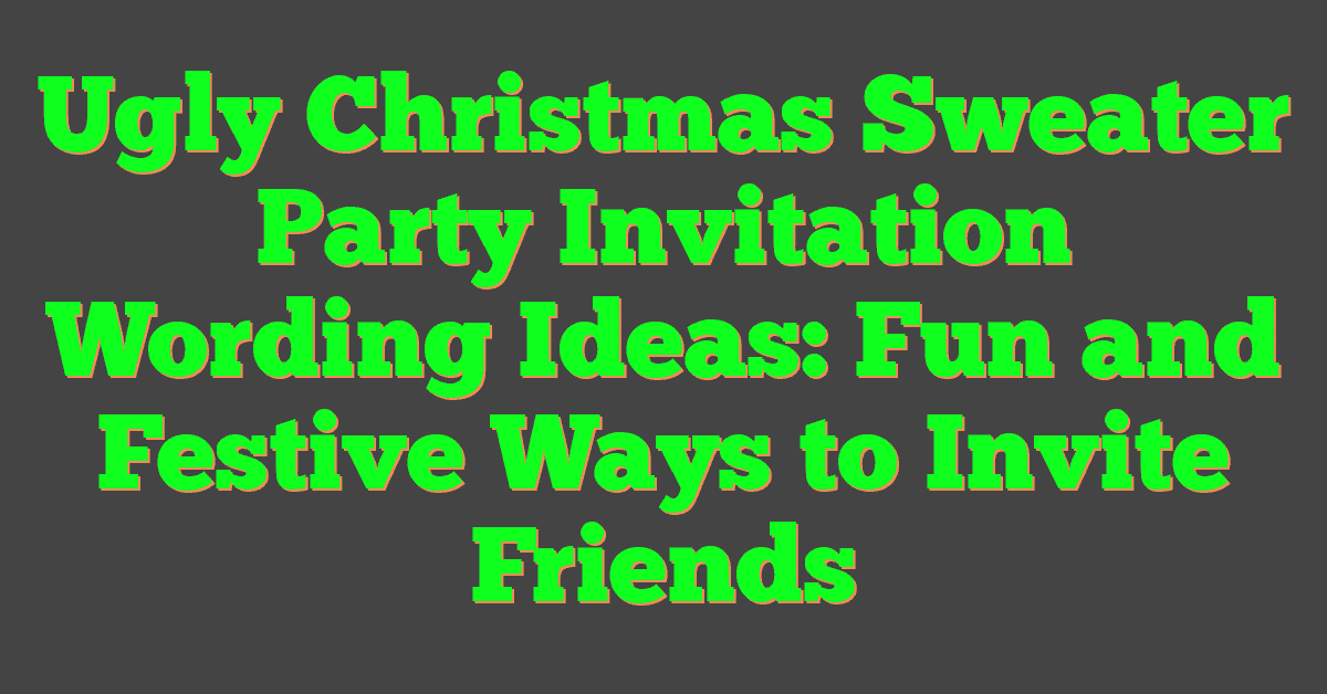 Ugly Christmas Sweater Party Invitation Wording Ideas: Fun and Festive Ways to Invite Friends