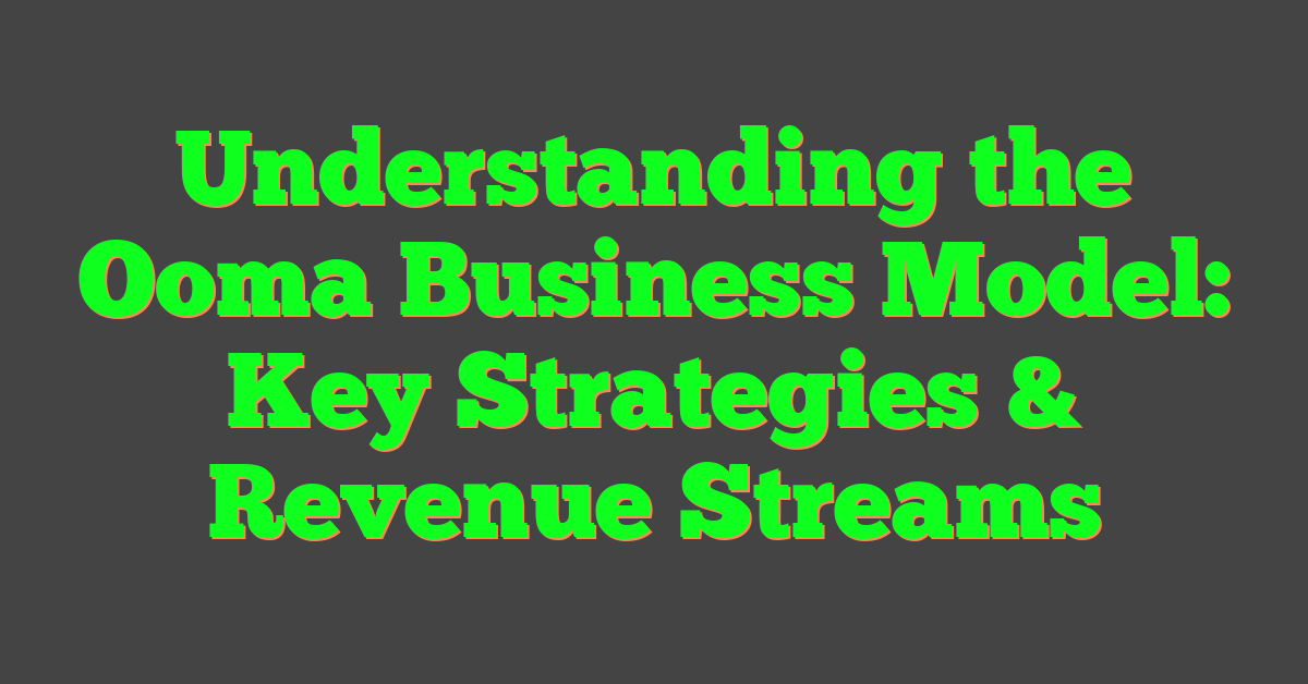 Understanding the Ooma Business Model: Key Strategies & Revenue Streams