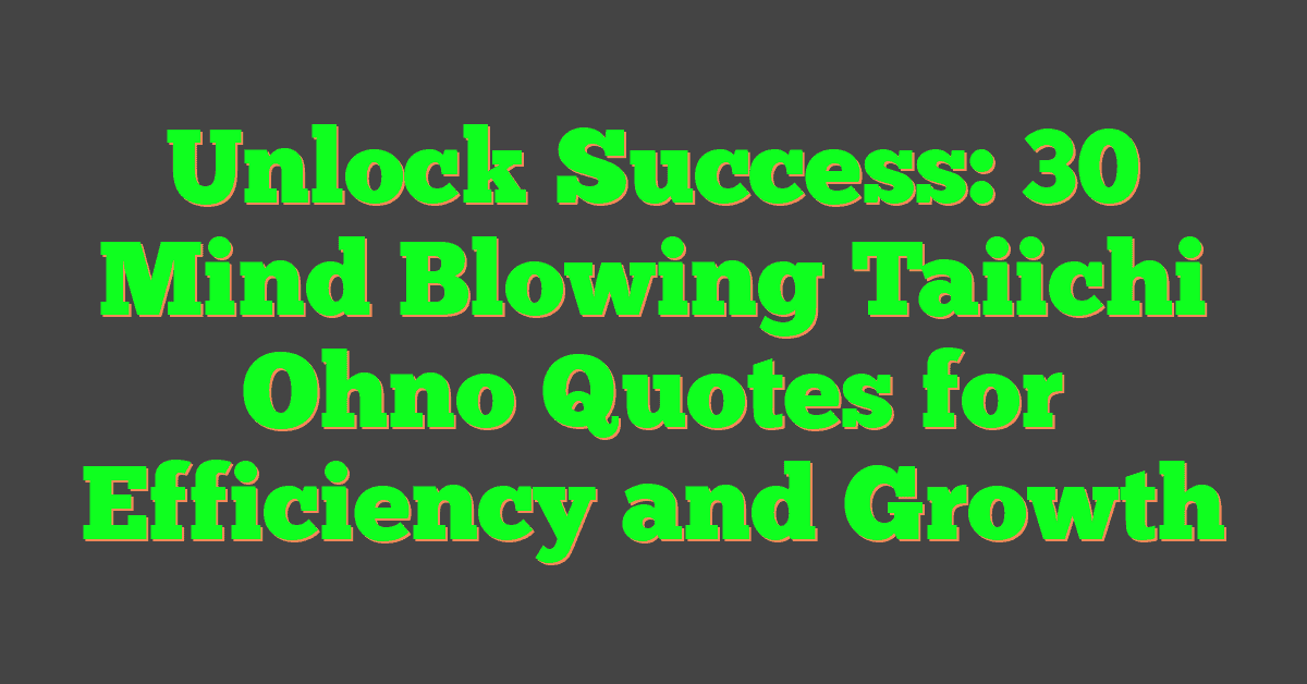 Unlock Success: 30 Mind Blowing Taiichi Ohno Quotes for Efficiency and Growth