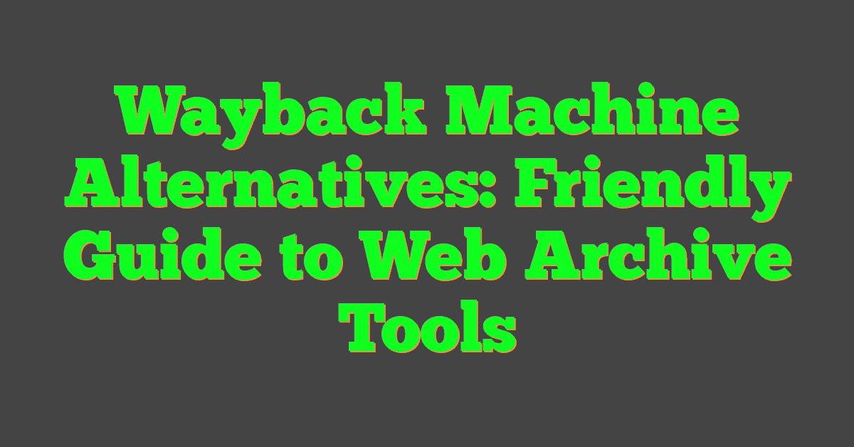Wayback Machine Alternatives: Friendly Guide to Web Archive Tools