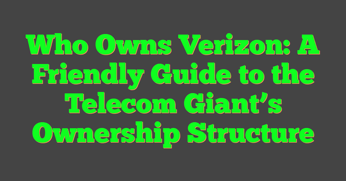 Who Owns Verizon: A Friendly Guide to the Telecom Giant’s Ownership Structure