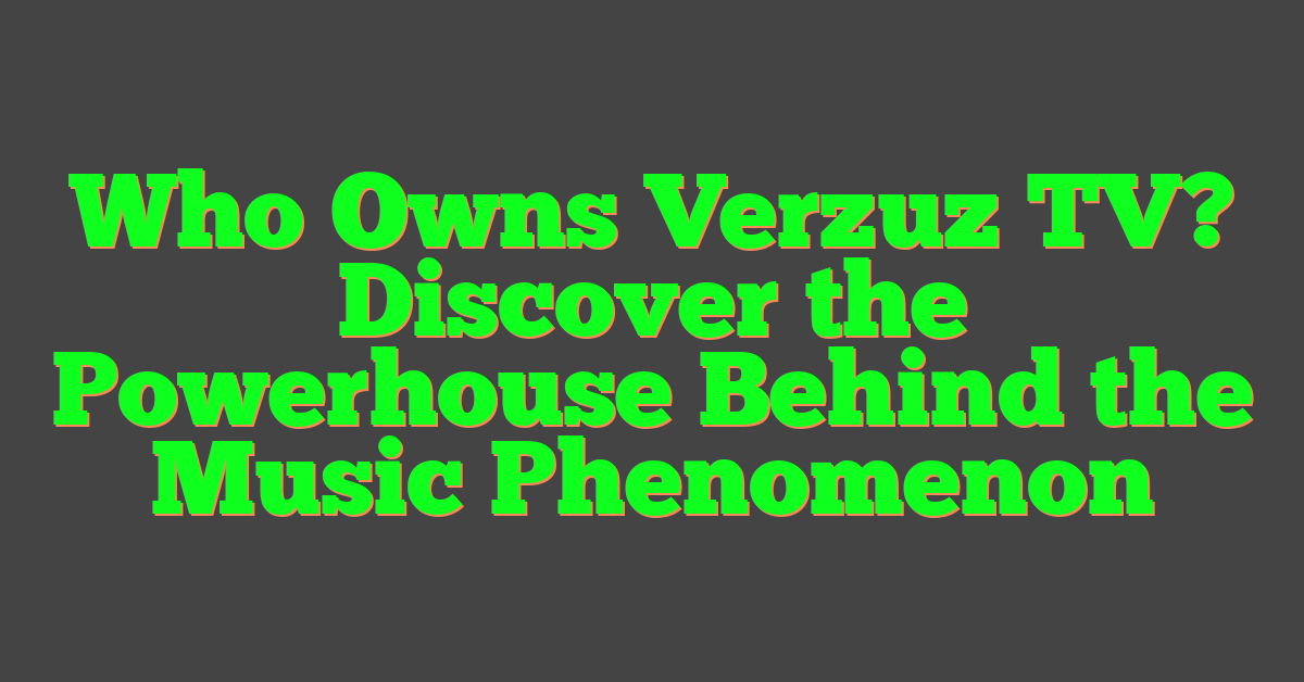 Who Owns Verzuz TV? Discover the Powerhouse Behind the Music Phenomenon