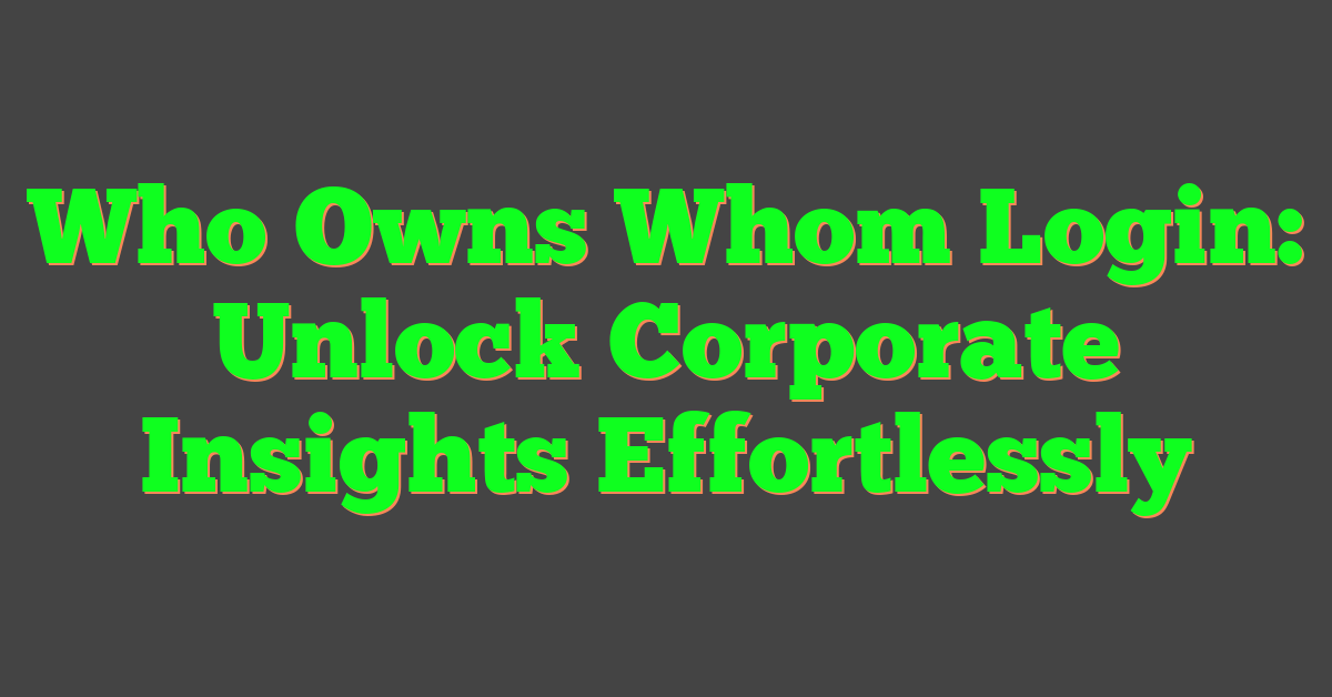 Who Owns Whom Login: Unlock Corporate Insights Effortlessly