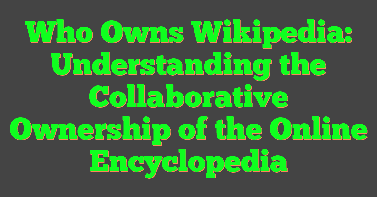 Who Owns Wikipedia: Understanding the Collaborative Ownership of the Online Encyclopedia