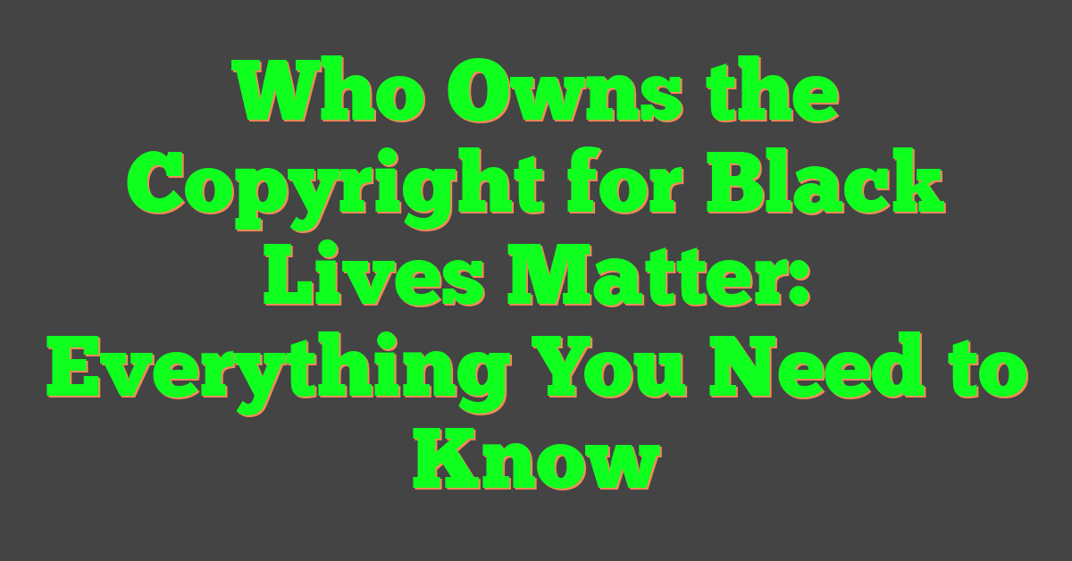Who Owns the Copyright for Black Lives Matter: Everything You Need to Know