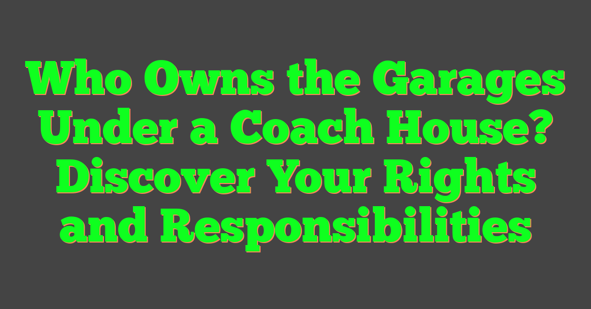 Who Owns the Garages Under a Coach House? Discover Your Rights and Responsibilities