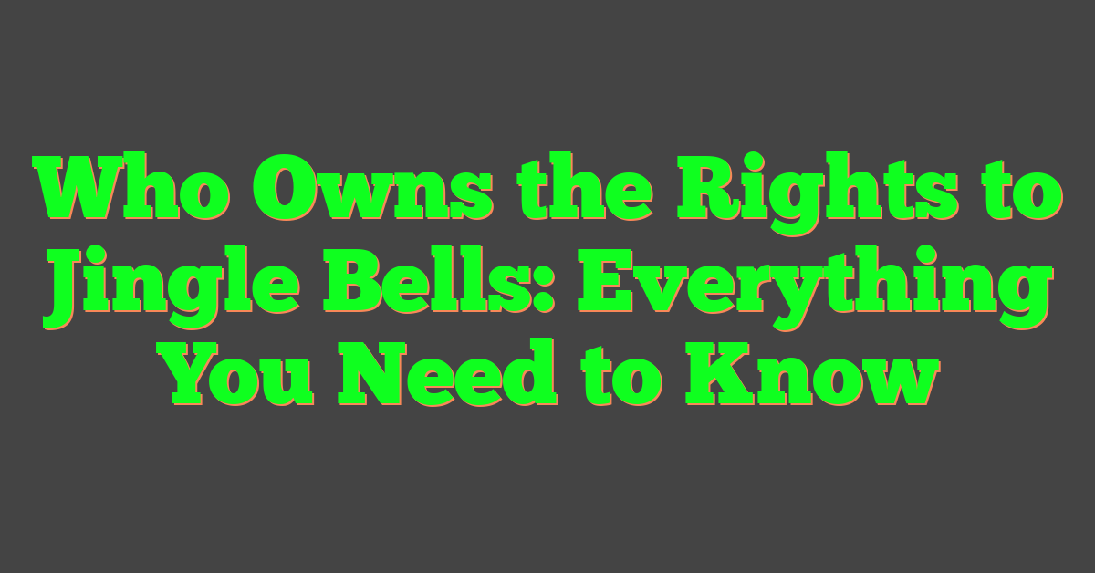 Who Owns the Rights to Jingle Bells: Everything You Need to Know