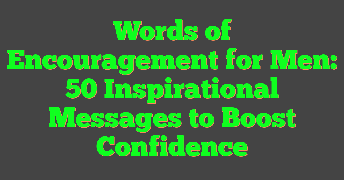 Words of Encouragement for Men: 50 Inspirational Messages to Boost Confidence